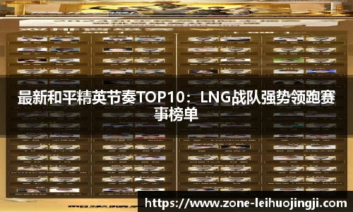 最新和平精英节奏TOP10：LNG战队强势领跑赛事榜单