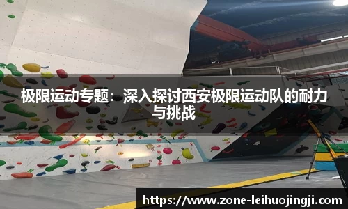 极限运动专题：深入探讨西安极限运动队的耐力与挑战